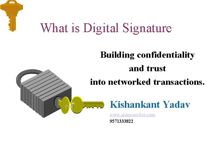 What is Digital Signature Building confidentiality and trust into networked transactions. Kishankant Yadav www.