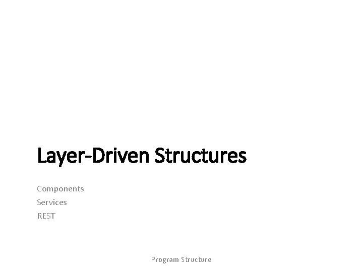 Layer-Driven Structures Components Services REST Program Structure 