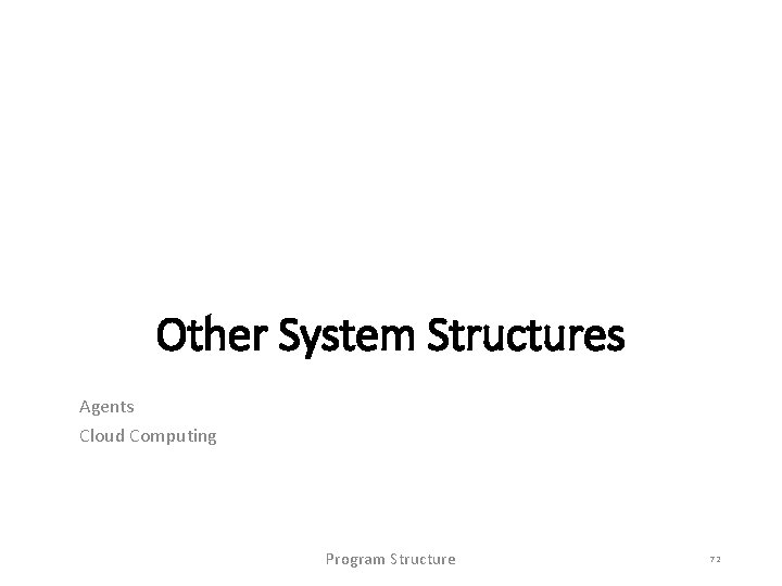 Other System Structures Agents Cloud Computing Program Structure 72 