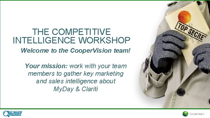 THE COMPETITIVE INTELLIGENCE WORKSHOP Welcome to the Cooper. Vision team! Your mission: work with
