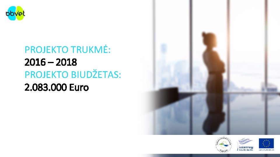 PROJEKTO TRUKMĖ: 2016 – 2018 PROJEKTO BIUDŽETAS: 2. 083. 000 Euro 