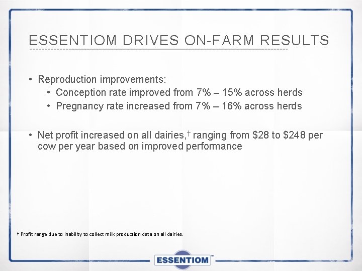 ESSENTIOM DRIVES ON-FARM RESULTS • Reproduction improvements: • Conception rate improved from 7% –