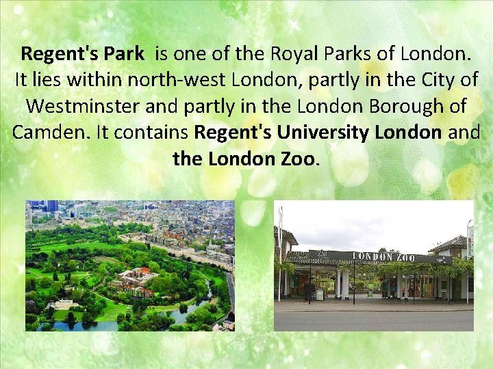 Regent's Park is one of the Royal Parks of London. It lies within north-west