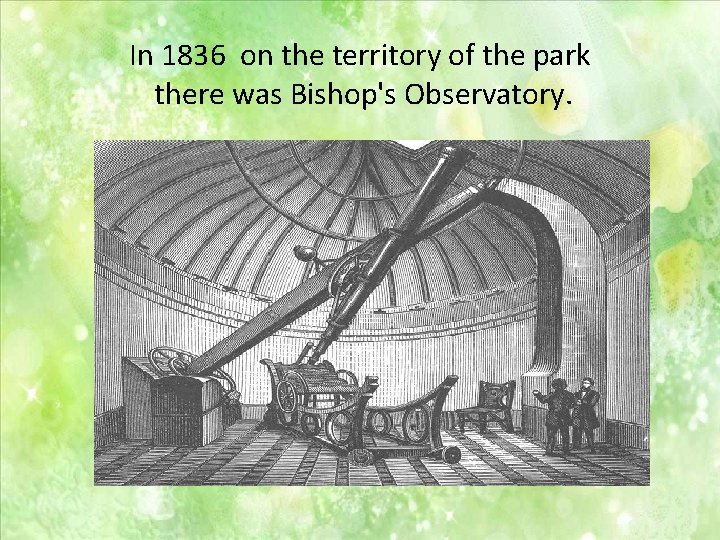 In 1836 on the territory of the park there was Bishop's Observatory. 