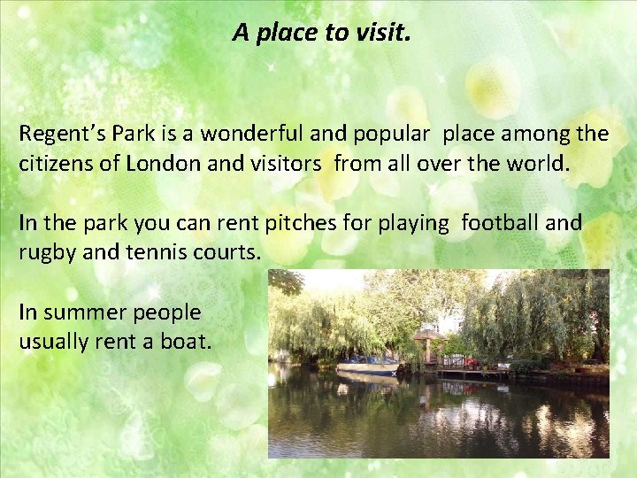 A place to visit. Regent’s Park is a wonderful and popular place among the