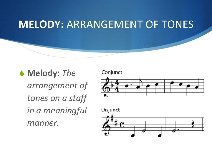 MELODY: ARRANGEMENT OF TONES S Melody: The arrangement of tones on a staff in