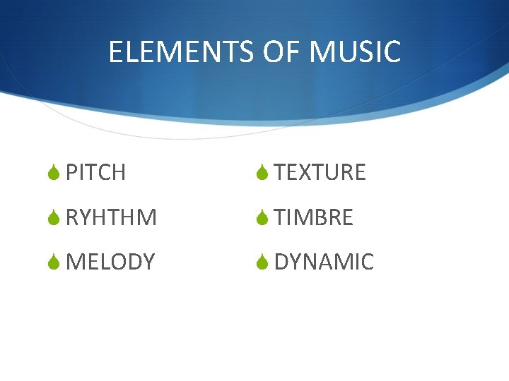 ELEMENTS OF MUSIC S PITCH S TEXTURE S RYHTHM S TIMBRE S MELODY S