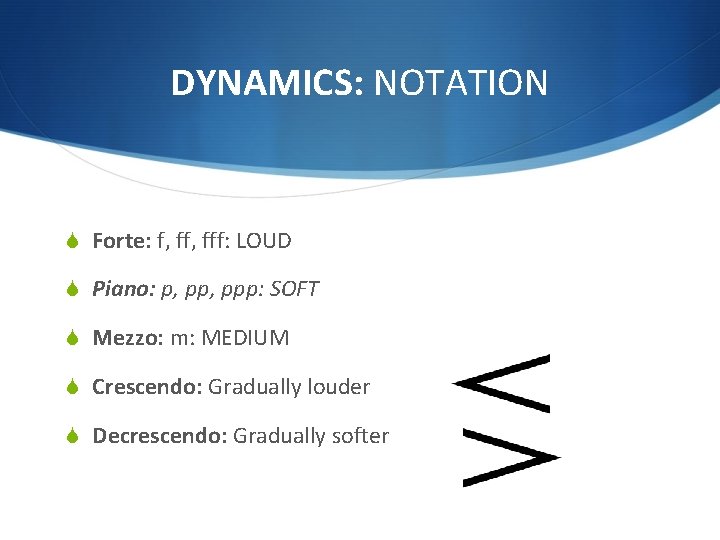 DYNAMICS: NOTATION S Forte: f, fff: LOUD S Piano: p, ppp: SOFT S Mezzo: