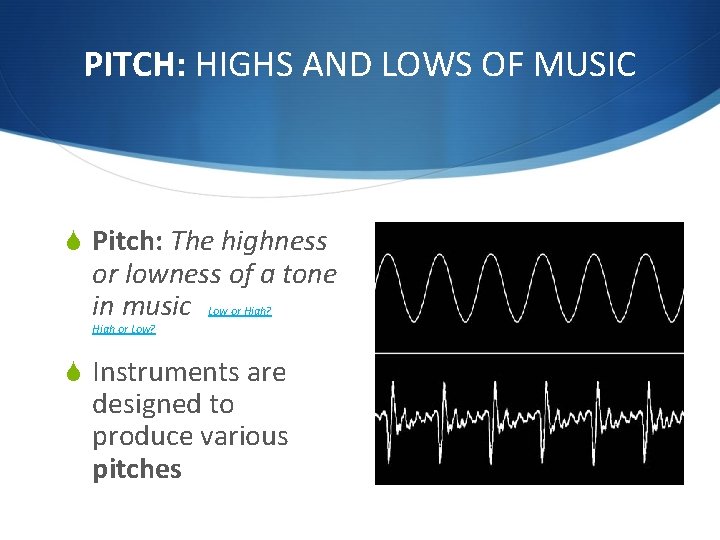 PITCH: HIGHS AND LOWS OF MUSIC S Pitch: The highness or lowness of a