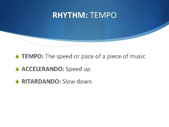 RHYTHM: TEMPO S TEMPO: The speed or pace of a piece of music S