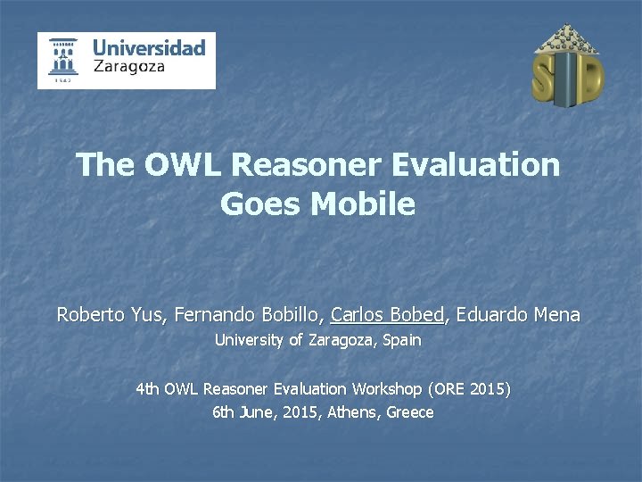 The OWL Reasoner Evaluation Goes Mobile Roberto Yus, Fernando Bobillo, Carlos Bobed, Eduardo Mena