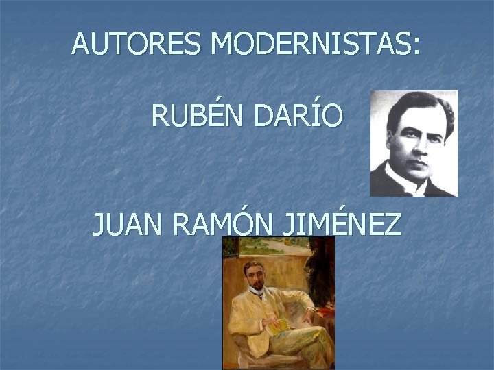 AUTORES MODERNISTAS: RUBÉN DARÍO JUAN RAMÓN JIMÉNEZ 