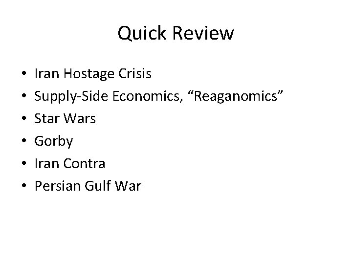 Quick Review • • • Iran Hostage Crisis Supply-Side Economics, “Reaganomics” Star Wars Gorby