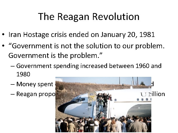 The Reagan Revolution • Iran Hostage crisis ended on January 20, 1981 • “Government