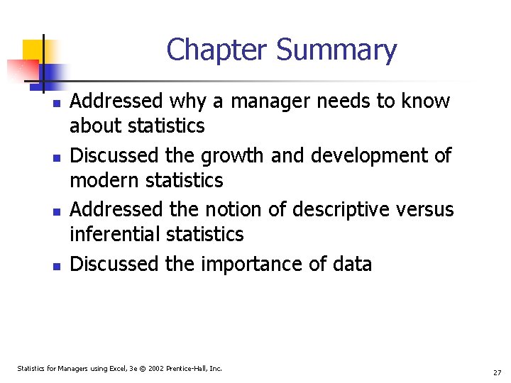 Chapter Summary n n Addressed why a manager needs to know about statistics Discussed Chapter Summary n n Addressed why a manager needs to know about statistics Discussed