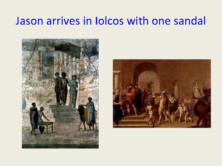 Jason arrives in Iolcos with one sandal Jason arrives in Iolcos with one sandal