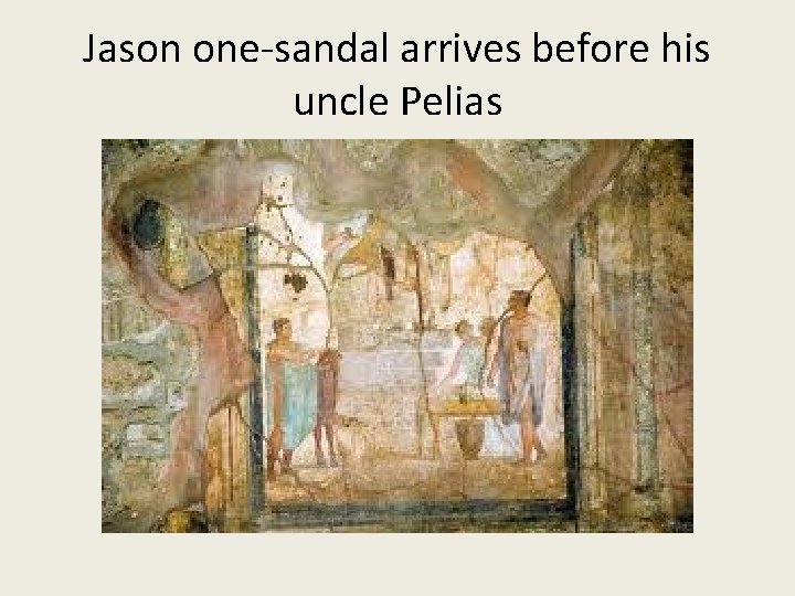 Jason one-sandal arrives before his uncle Pelias Jason one-sandal arrives before his uncle Pelias