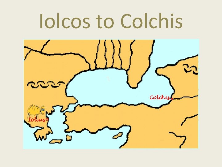 Iolcos to Colchis Iolcos to Colchis