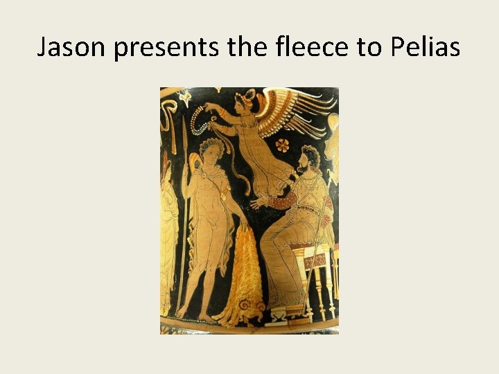 Jason presents the fleece to Pelias Jason presents the fleece to Pelias