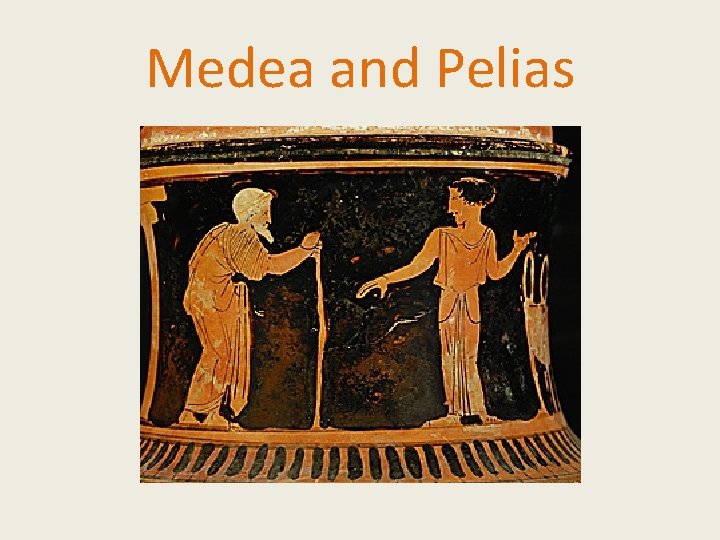 Medea and Pelias Medea and Pelias