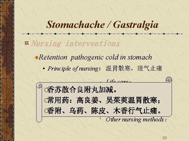 Stomachache / Gastralgia Nursing interventions Retention pathogenic cold in stomach • Principle of nursing：温胃散寒，理气止痛