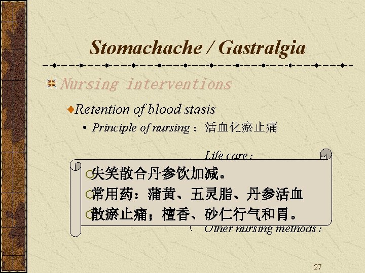 Stomachache / Gastralgia Nursing interventions Retention of blood stasis • Principle of nursing ：活血化瘀止痛