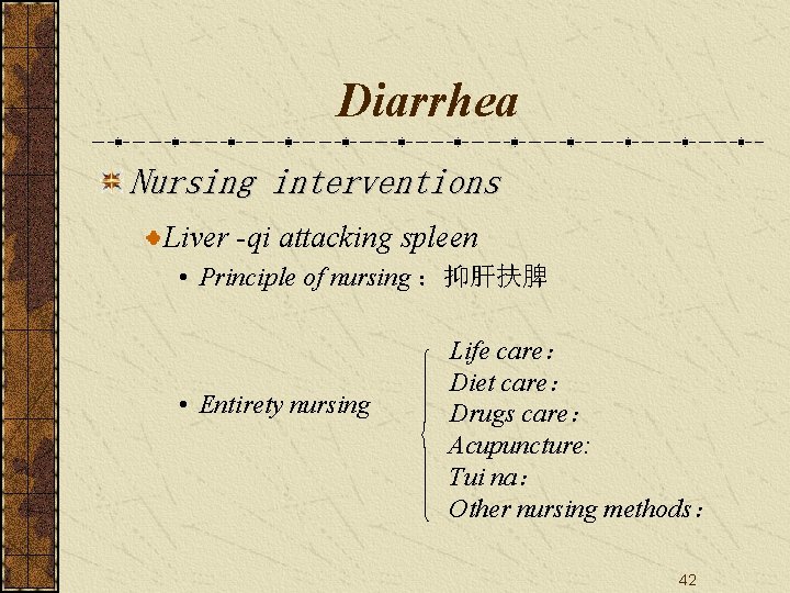 Diarrhea Nursing interventions Liver -qi attacking spleen • Principle of nursing ：抑肝扶脾 • Entirety