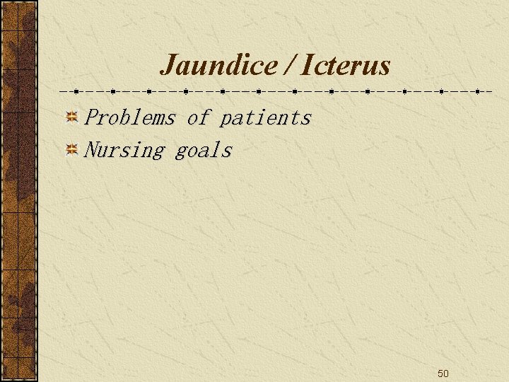 Jaundice / Icterus Problems of patients Nursing goals 50 