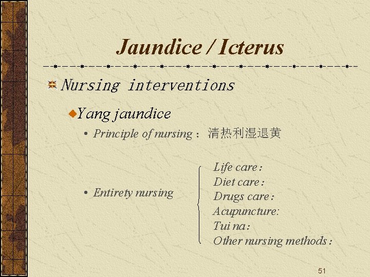 Jaundice / Icterus Nursing interventions Yang jaundice • Principle of nursing ：清热利湿退黄 • Entirety