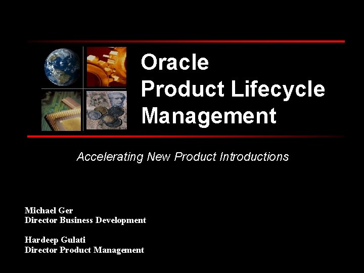 Oracle Product Lifecycle Management Accelerating New Product Introductions Michael Ger Director Business Development Hardeep