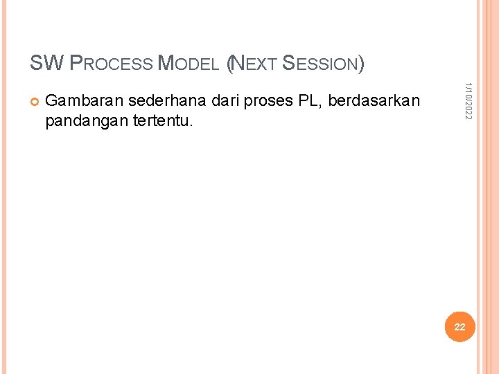 SW PROCESS MODEL (NEXT SESSION) Gambaran sederhana dari proses PL, berdasarkan pandangan tertentu. 1/10/2022
