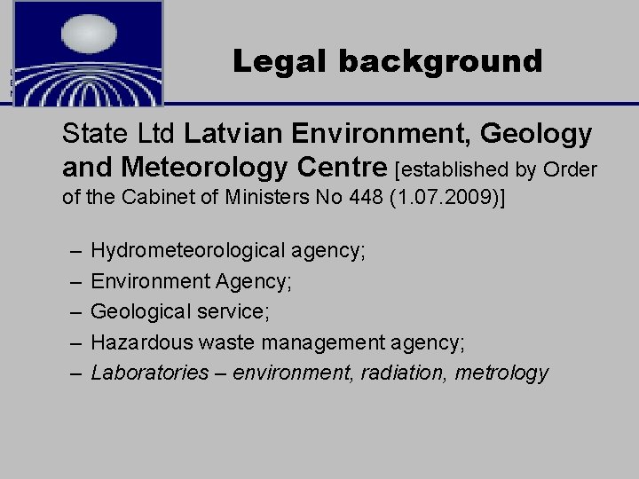 LATVIAN ENVIRONMENT, GEOLOGY AND METEOROLOGY CENTRE Legal background State Ltd Latvian Environment, Geology and