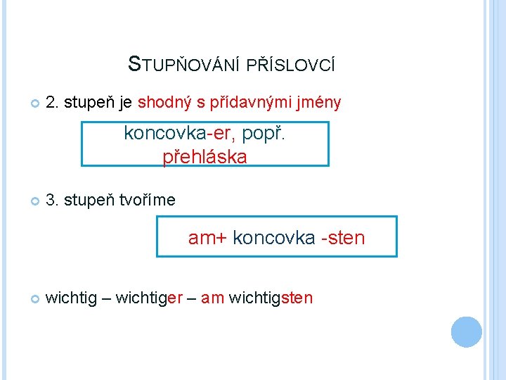 STUPŇOVÁNÍ PŘÍSLOVCÍ 2. stupeň je shodný s přídavnými jmény koncovka-er, popř. přehláska 3. stupeň STUPŇOVÁNÍ PŘÍSLOVCÍ 2. stupeň je shodný s přídavnými jmény koncovka-er, popř. přehláska 3. stupeň