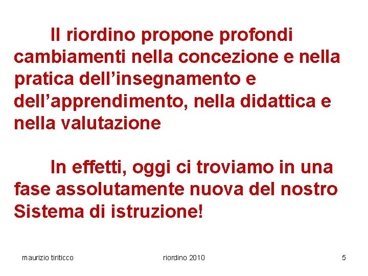 Il riordino propone profondi cambiamenti nella concezione e nella pratica dell’insegnamento e dell’apprendimento, nella