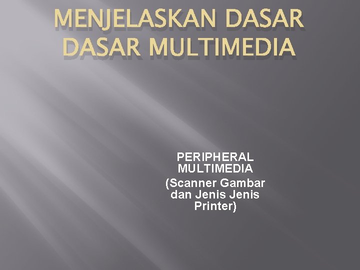 MENJELASKAN DASAR MULTIMEDIA PERIPHERAL MULTIMEDIA (Scanner Gambar dan Jenis Printer) 