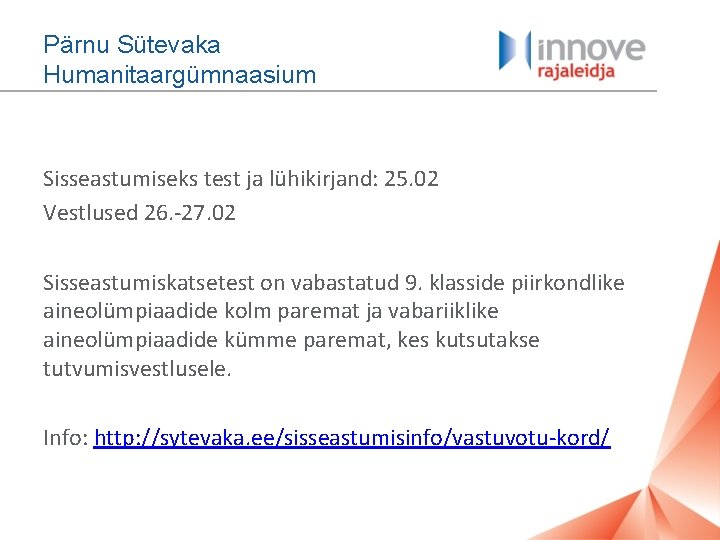 Pärnu Sütevaka Humanitaargümnaasium Sisseastumiseks test ja lühikirjand: 25. 02 Vestlused 26. -27. 02 Sisseastumiskatsetest