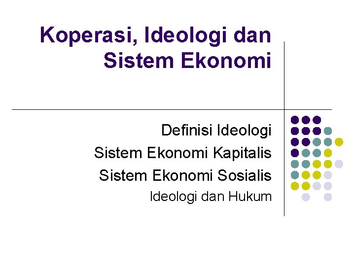 Koperasi, Ideologi dan Sistem Ekonomi Definisi Ideologi Sistem Ekonomi Kapitalis Sistem Ekonomi Sosialis Ideologi