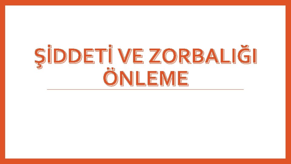 ŞİDDETİ VE ZORBALIĞI ÖNLEME 