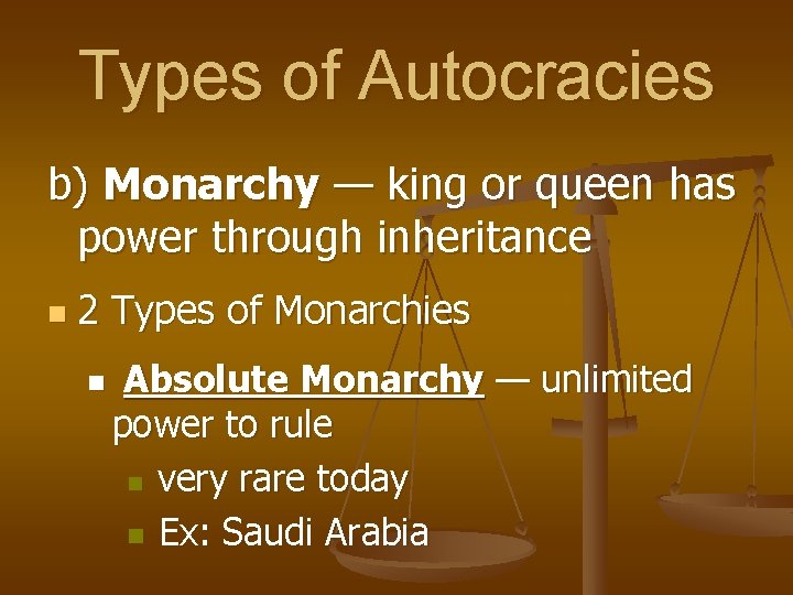 Types of Autocracies b) Monarchy — king or queen has power through inheritance n