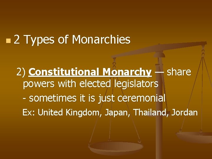 n 2 Types of Monarchies 2) Constitutional Monarchy — share powers with elected legislators