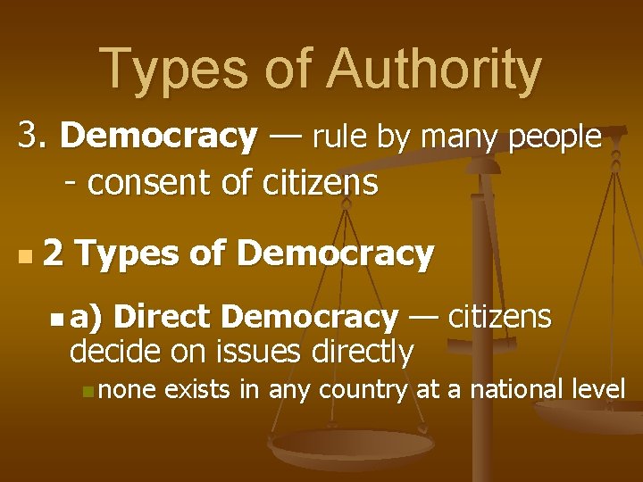 Types of Authority 3. Democracy — rule by many people - consent of citizens