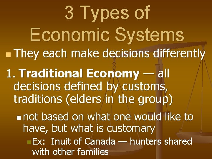 3 Types of Economic Systems n They each make decisions differently 1. Traditional Economy