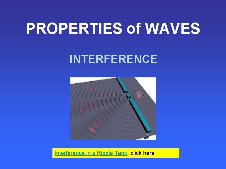 PROPERTIES of WAVES INTERFERENCE Interference in a Ripple Tank click here 