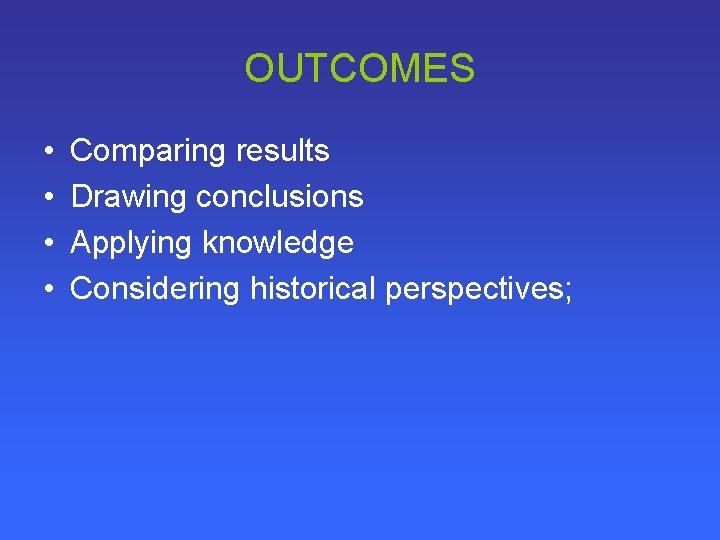 OUTCOMES • • Comparing results Drawing conclusions Applying knowledge Considering historical perspectives; 