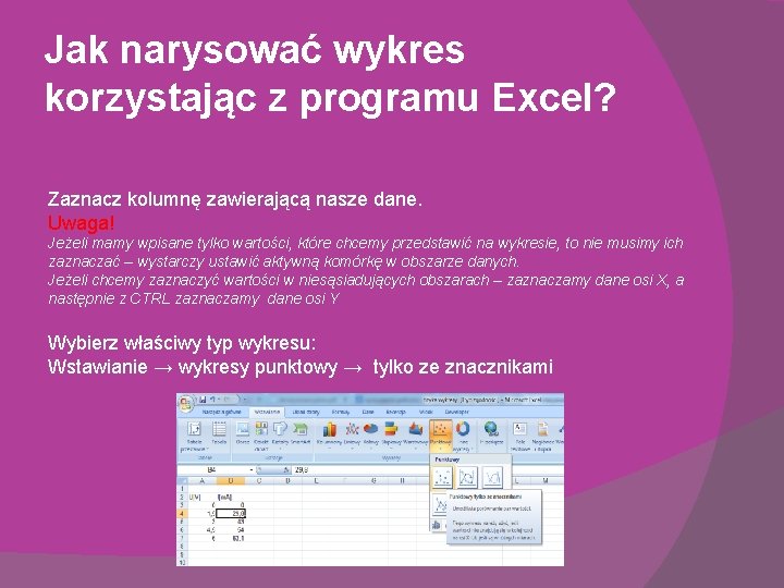 Jak narysować wykres korzystając z programu Excel? Zaznacz kolumnę zawierającą nasze dane. Uwaga! Jeżeli Jak narysować wykres korzystając z programu Excel? Zaznacz kolumnę zawierającą nasze dane. Uwaga! Jeżeli