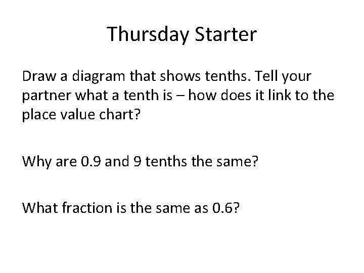 Thursday Starter Draw a diagram that shows tenths. Tell your partner what a tenth