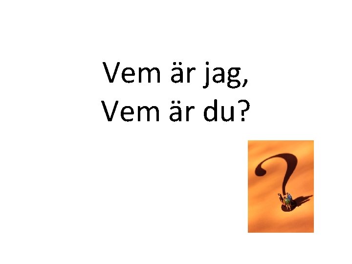 Vem är jag, Vem är du? 