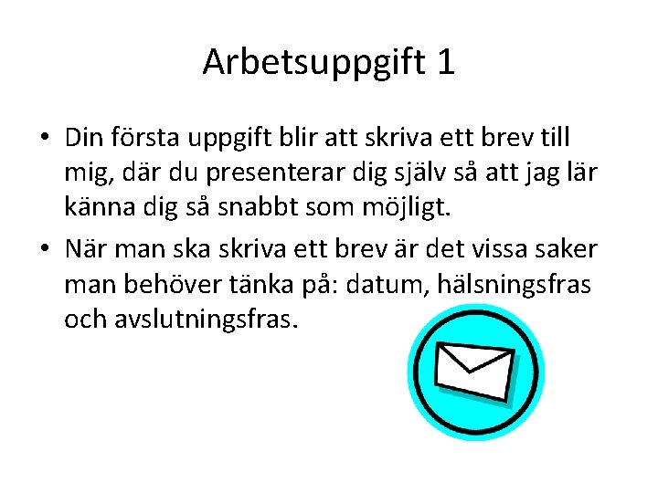 Arbetsuppgift 1 • Din första uppgift blir att skriva ett brev till mig, där