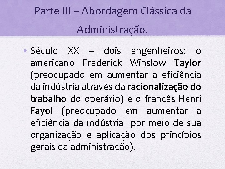 Parte III – Abordagem Clássica da Administração. • Século XX – dois engenheiros: o