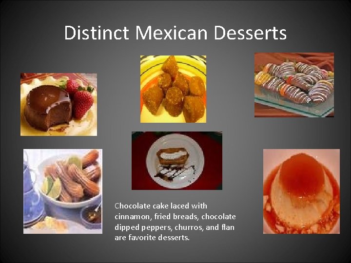 Distinct Mexican Desserts Chocolate cake laced with cinnamon, fried breads, chocolate dipped peppers, churros,